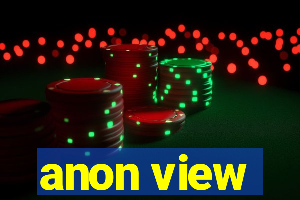 anon view